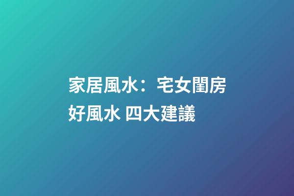 家居風水：宅女閨房好風水 四大建議